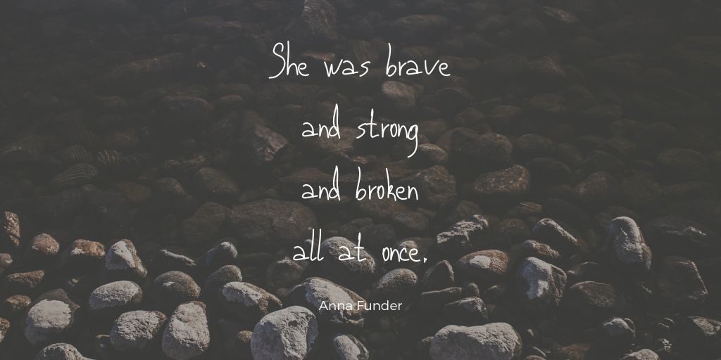She was brave and strong and broken all at once.